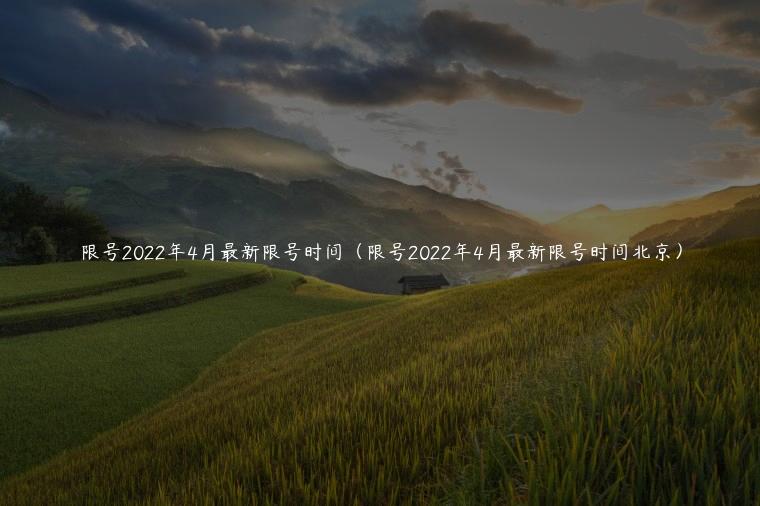 限号2022年4月最新限号时间（限号2022年4月最新限号时间北京）